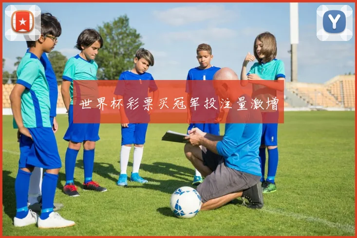 世界杯彩票买冠军投注量激增