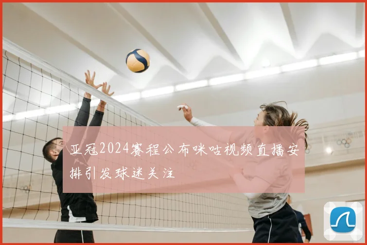 亚冠2024赛程公布咪咕视频直播安排引发球迷关注