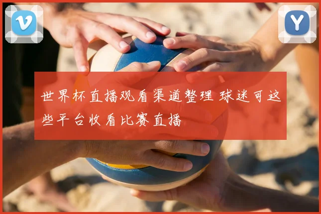 世界杯直播观看渠道整理 球迷可这些平台收看比赛直播