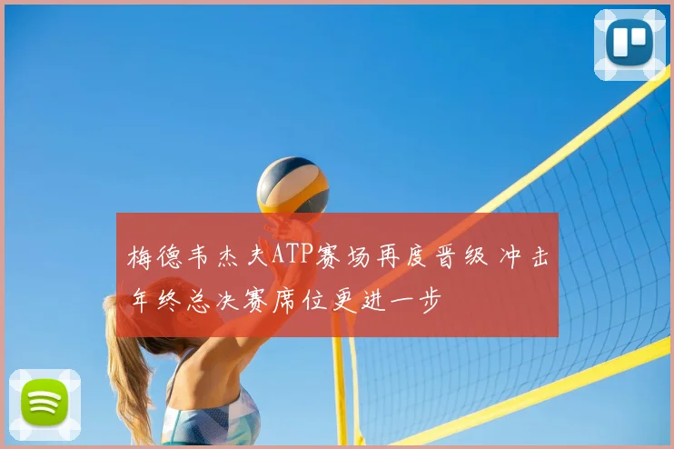 梅德韦杰夫ATP赛场再度晋级 冲击年终总决赛席位更进一步